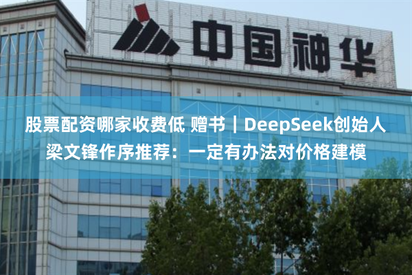 股票配资哪家收费低 赠书｜DeepSeek创始人梁文锋作序推荐：一定有办法对价格建模